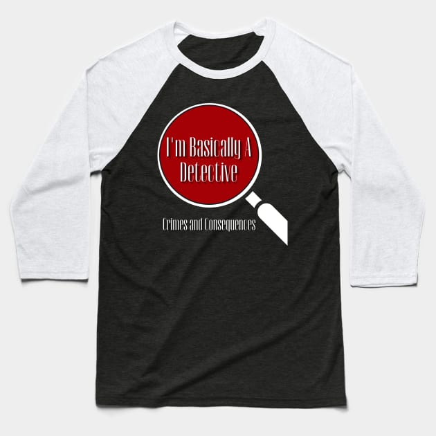 Basically A Detective Baseball T-Shirt by Crimes and Consequences